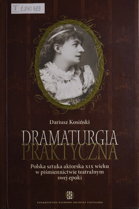 Dramaturgia praktyczna : polska sztuka aktorska XIX wieku w piśmiennictwie teatralnym swej epoki