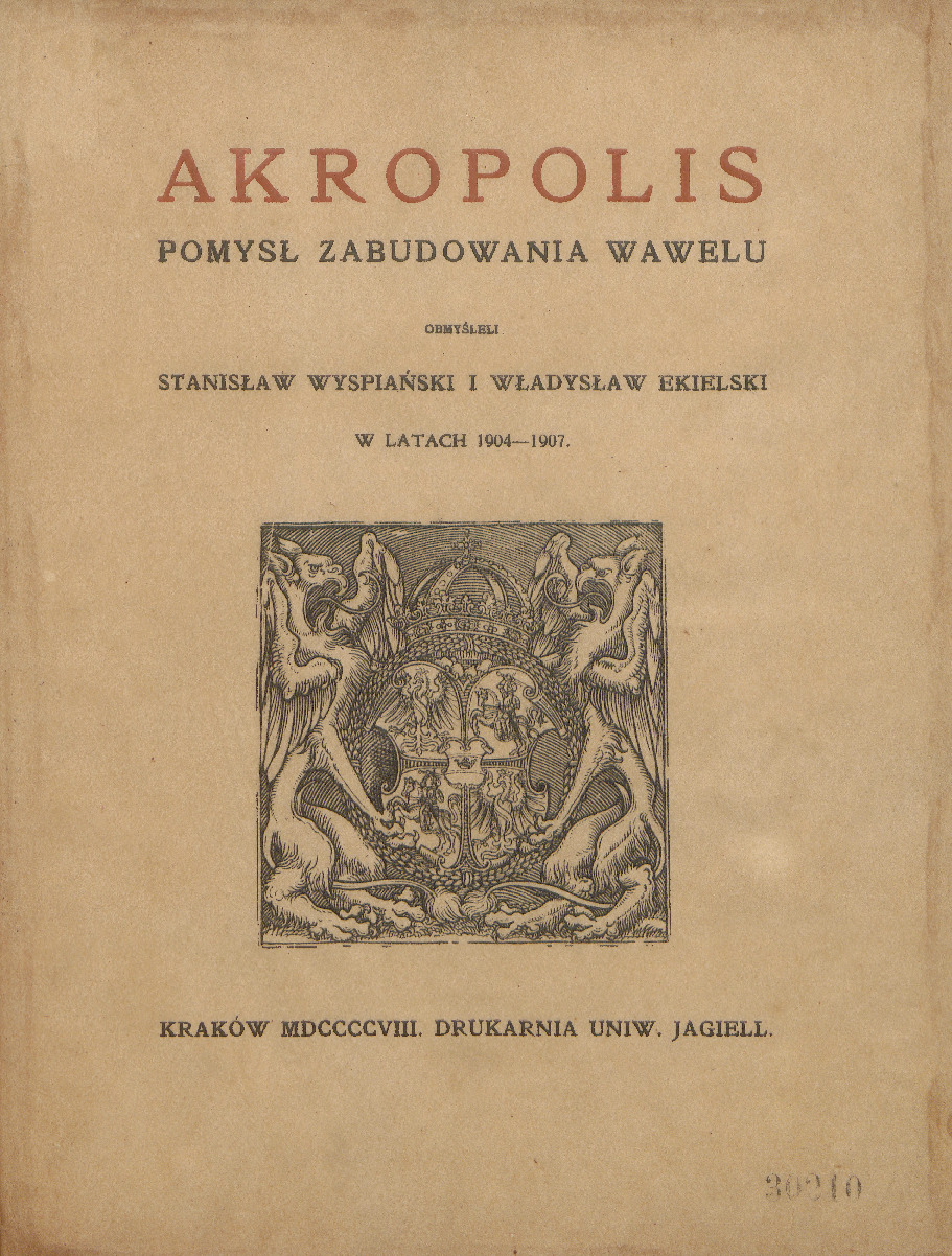 Akropolis : pomysł zabudowania Wawelu : obmyśleli Stanisław Wyspiański i Władysław Ekielski w latach 1904-1906